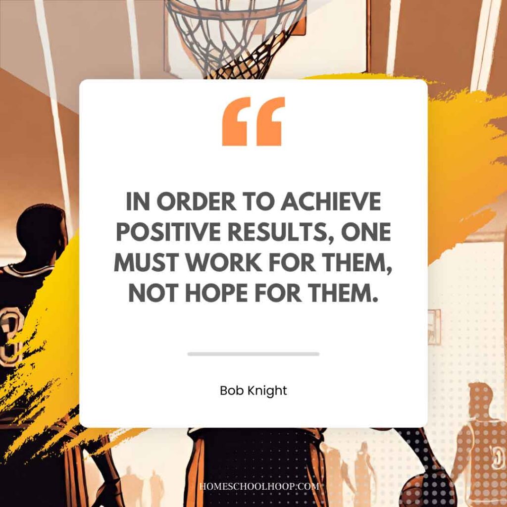 A basketball quote graphic that reads: "In order to achieve positive results, one must work for them, not hope for them. - Bob Knight"
