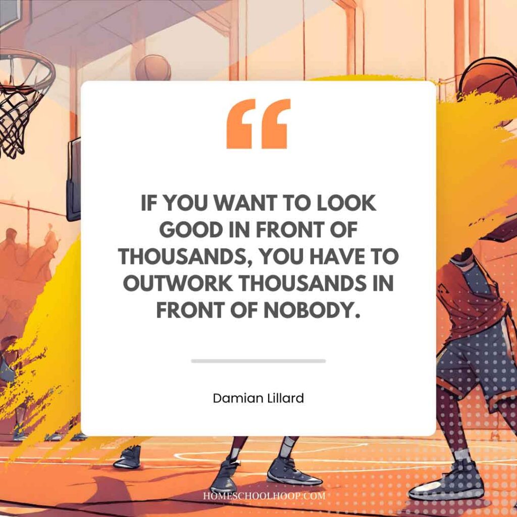 A basketball quote graphic that reads: "If you want to look good in front of thousands, you have to outwork thousands in front of nobody. - Damian Lillard"