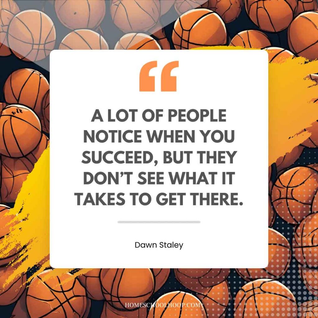 A basketball quote graphic that reads: "A lot of people notice when you succeed, but they don't see what it takes to get there. - Dawn Staley"