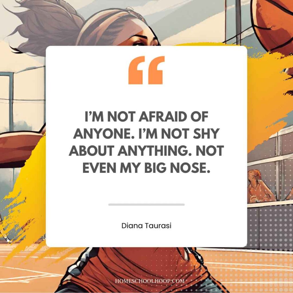 A basketball quote graphic that reads: "I'm not afraid of anyone. I'm not shy about anything. Not even my big nose. - Diana Taurasi"