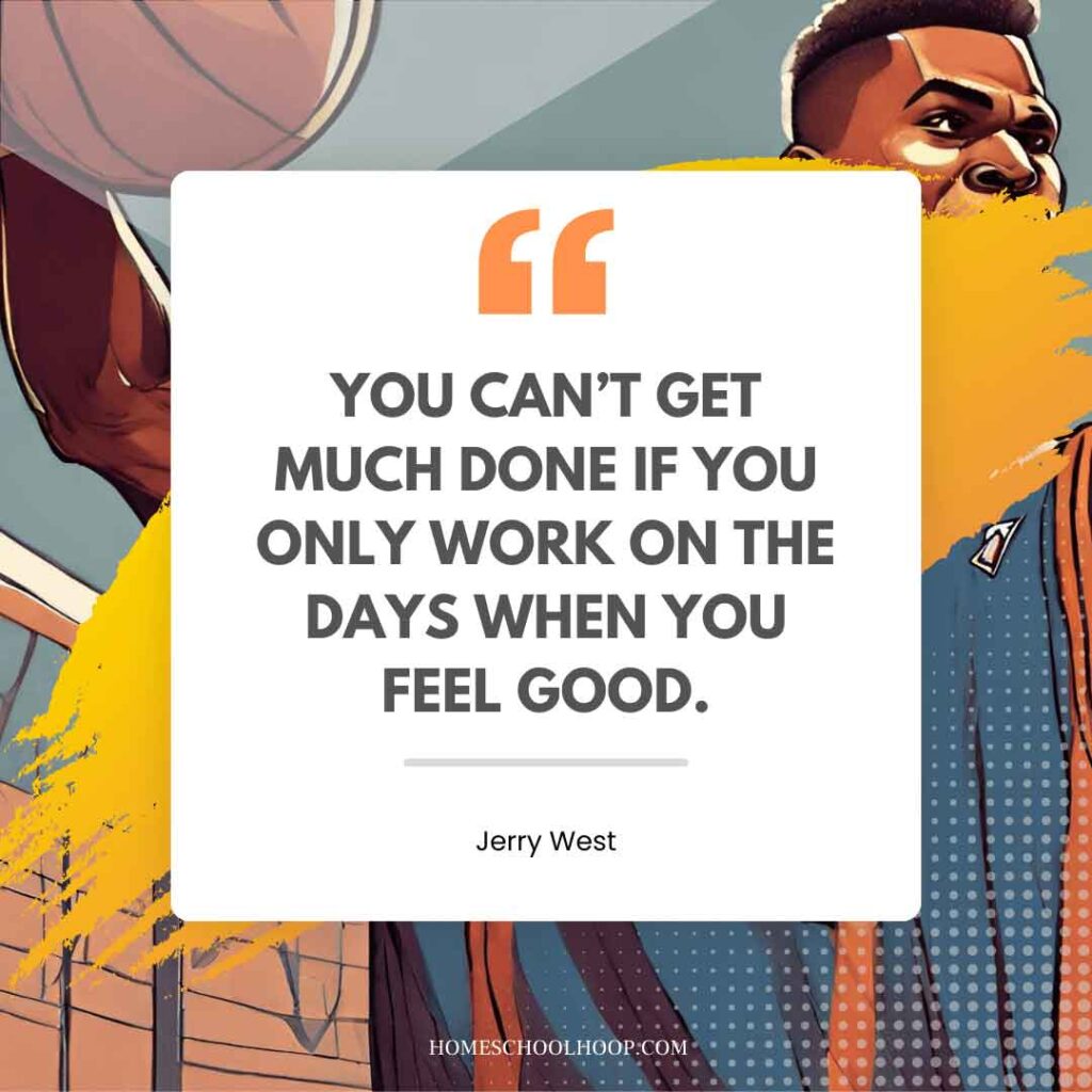 A basketball quote graphic that reads: "You can't get much done if you only work on the days when you feel good. - Jerry West"