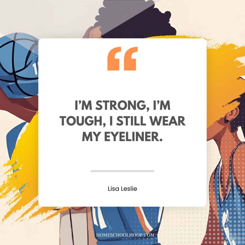 A basketball quote graphic that reads: "I'm strong, I'm tough, I still wear my eyeliner. - Lisa Leslie"