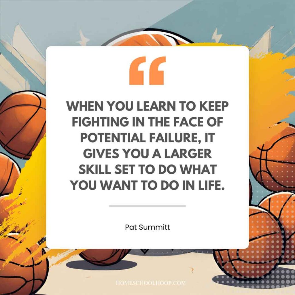 A basketball quote graphic that reads: "When you learn to keep fighting in the face of potential failure, it gives you a larger skill set to do what you want to do in life. - Pat Summitt"