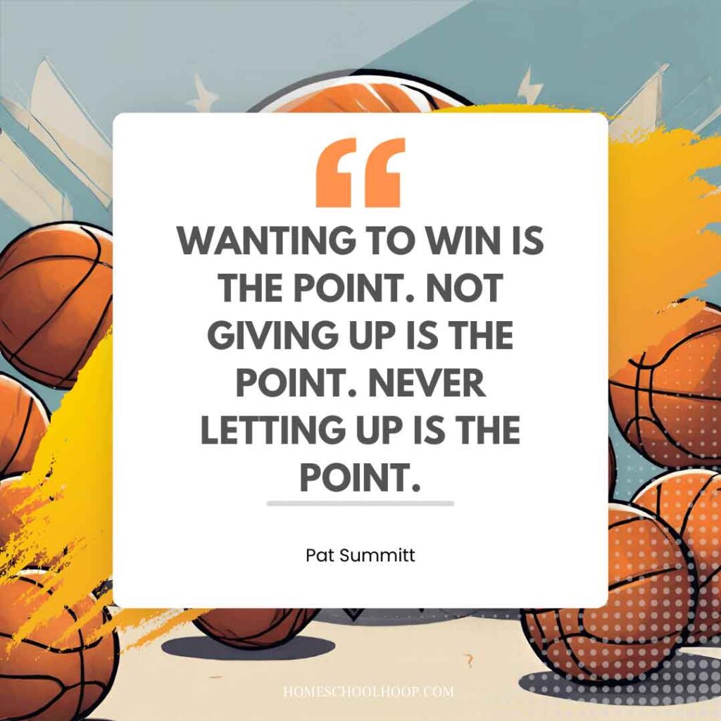 A basketball quote graphic that reads: "Wanting to win is the point. Not giving up is the point. Never letting up is the point - Pat Summitt"