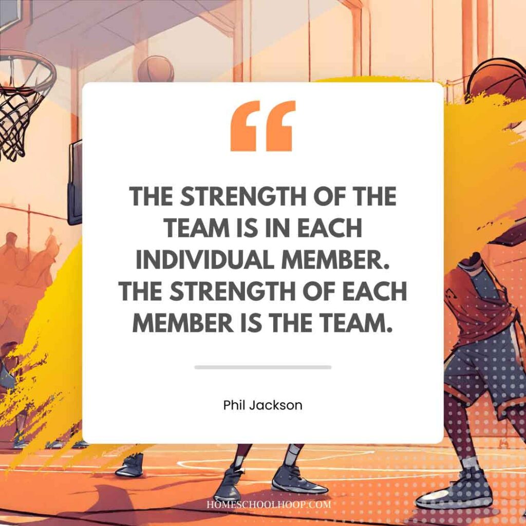 A basketball quote graphic that reads: "The strength of the team is in each individual member. The strength of each member is the team. - Phil Jackson"