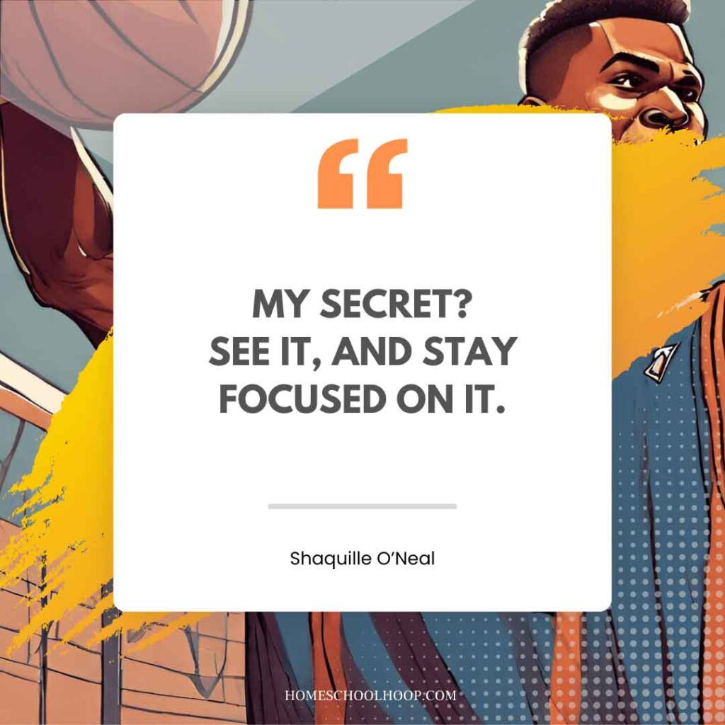 A basketball quote graphic that reads: "My secret? See it, and stay focused on it. - Shaquille O'Neal"