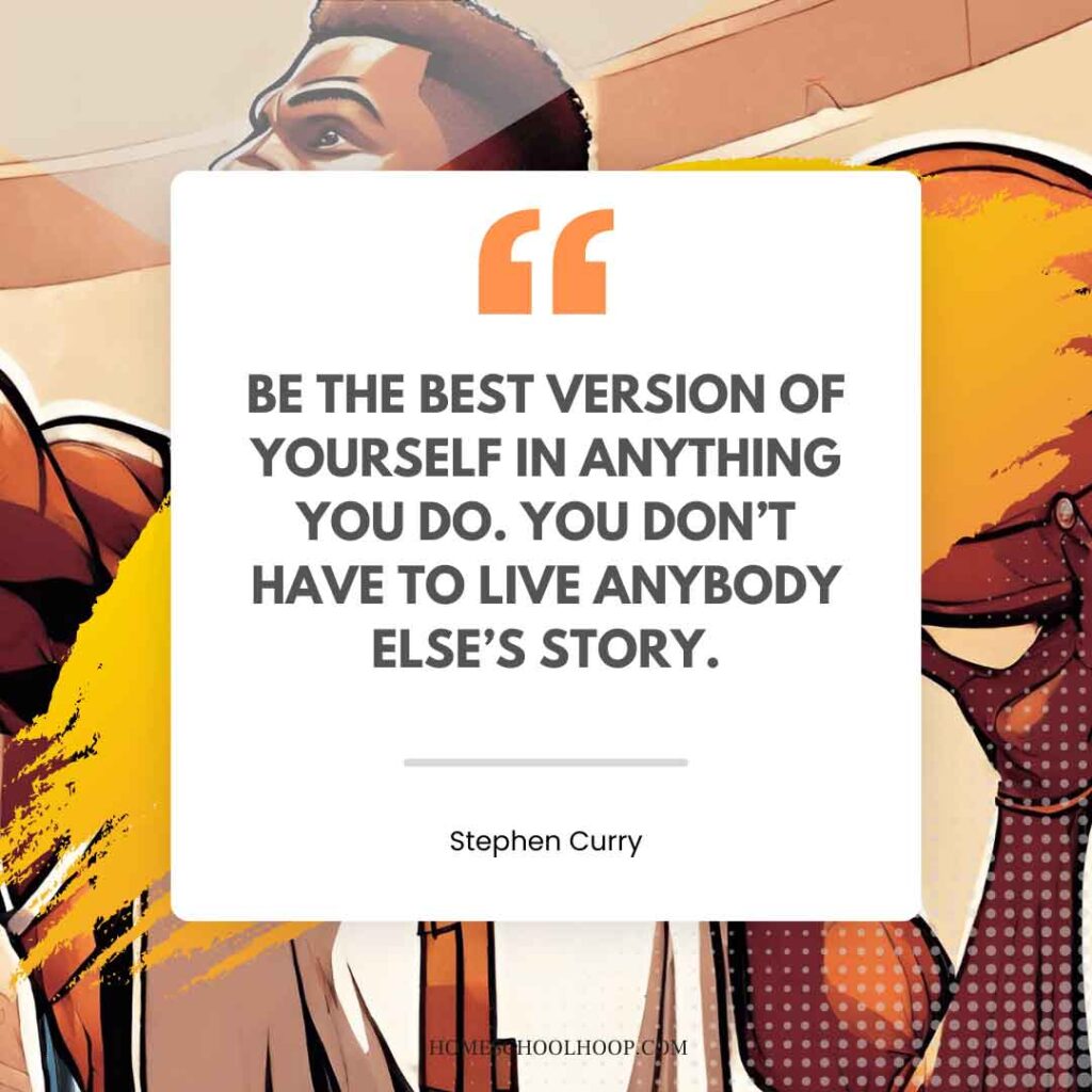 A basketball quote graphic that reads: "Be the best version of yourself in anything you do. You don't have to live anybody else's story. - Stephen Curry"