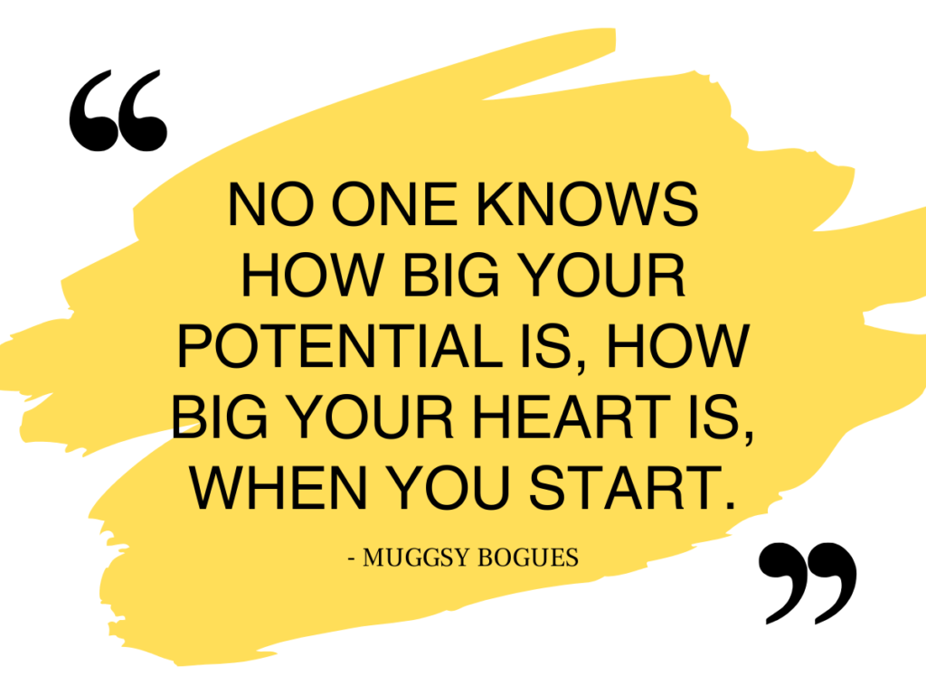 A quote graphic that reads: "No one knows how big your potential is, how big your heart is, when you start. - Muggsy Bogues"