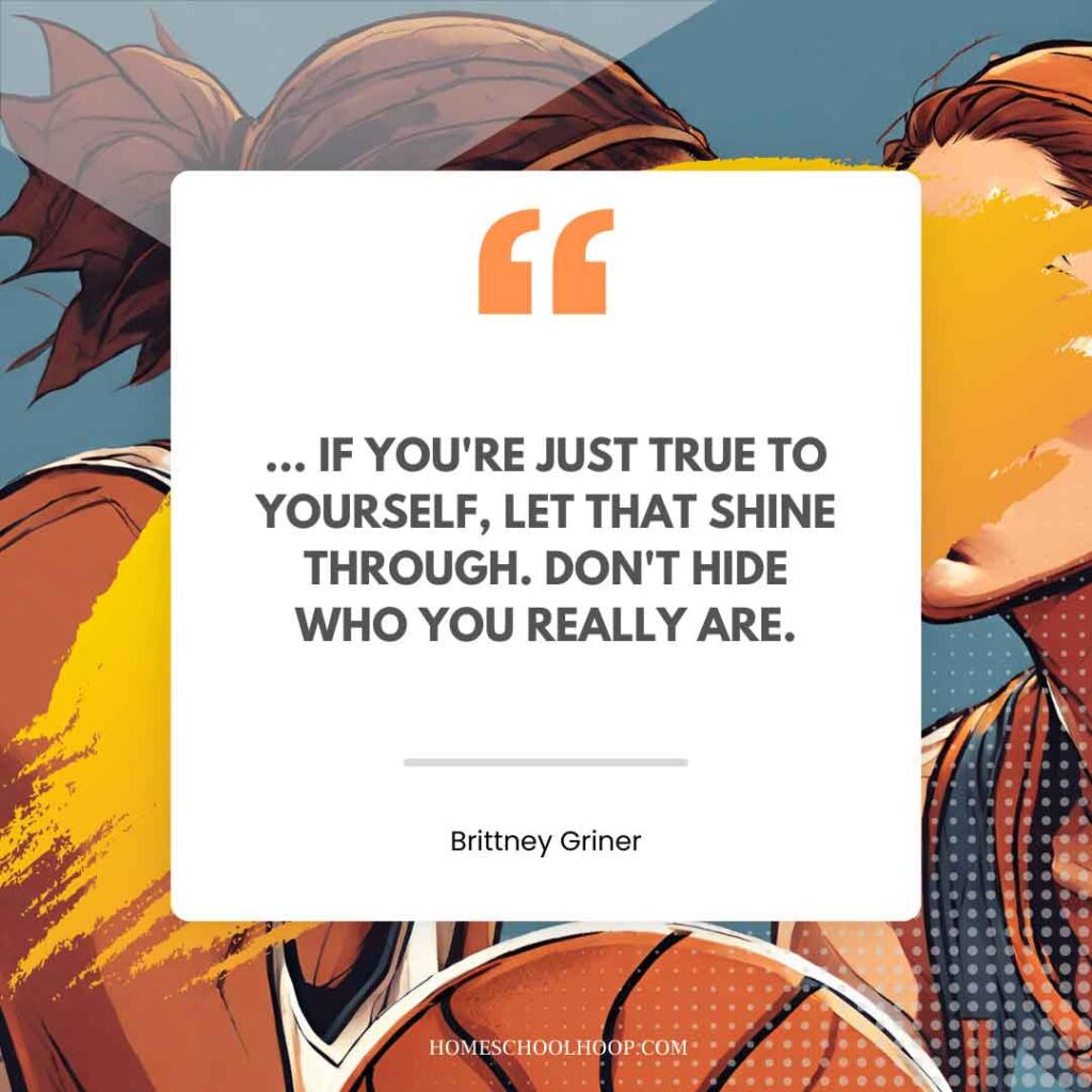 A basketball quote graphic that reads: "... If you're just true to yourself, let that shine through. Don't hide who you really are. - Brittney Griner"