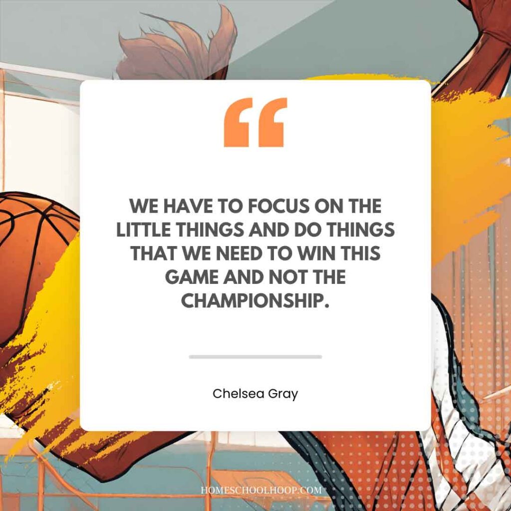 A basketball quote graphic that reads: "We have to focus on the little things and do things that we need to win this game and not the championship. - Chelsea Gray"