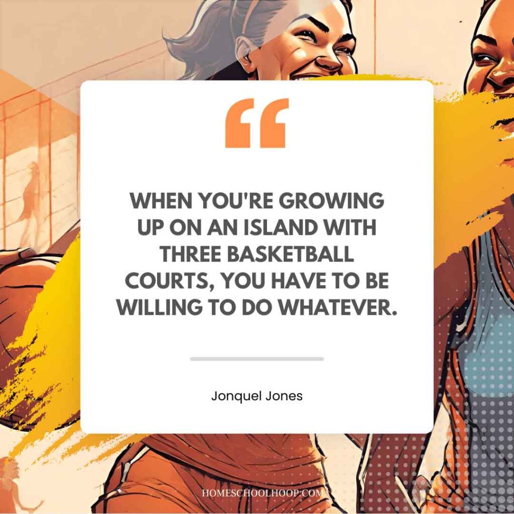 A basketball quote graphic that reads: "When you're growing up on an island with three basketball courts, you have to be willing to do whatever. - Jonquel Jones"