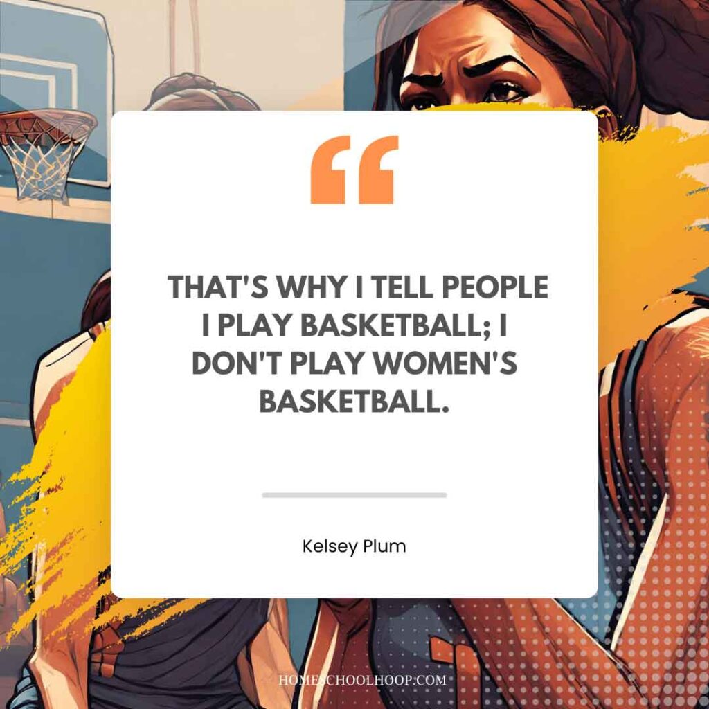A basketball quote graphic that reads: "That's why I tell people I play basketball; I don't play women's basketball. - Kelsey Plum"