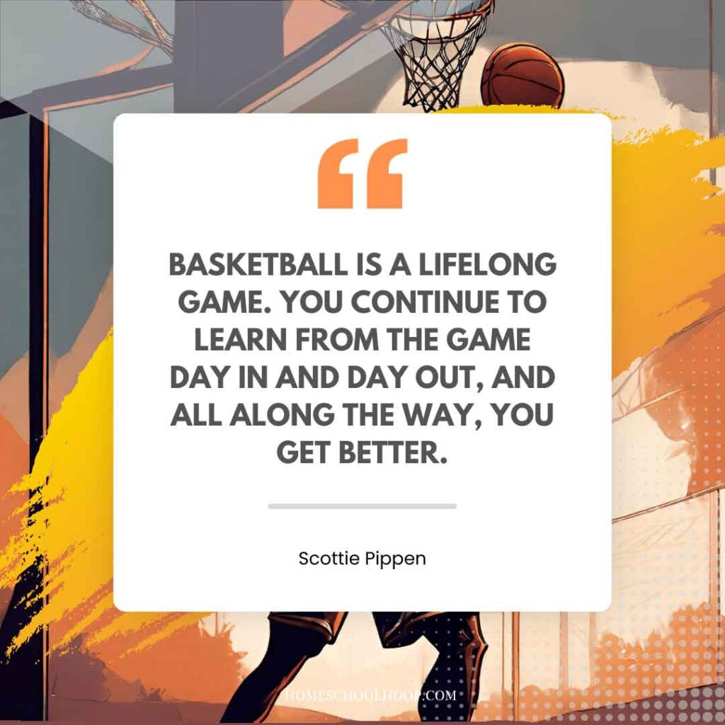 A basketball quote graphic that reads: "Basketball is a lifelong game. You continue to learn from the game day in and day out, and all along the way, you get better. - Scottie Pippen"