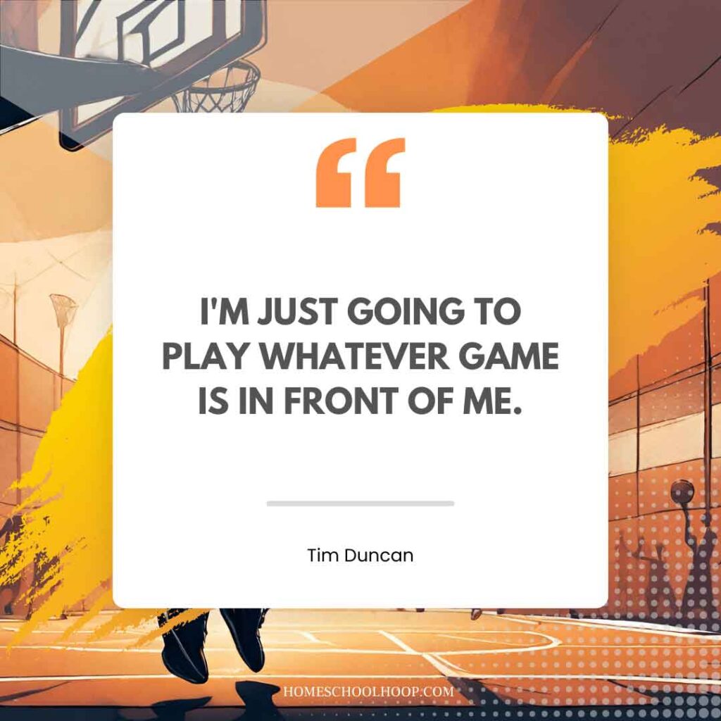 A basketball quote graphic that reads: "I'm just going to play whatever game is in front of me. - Tim Duncan"