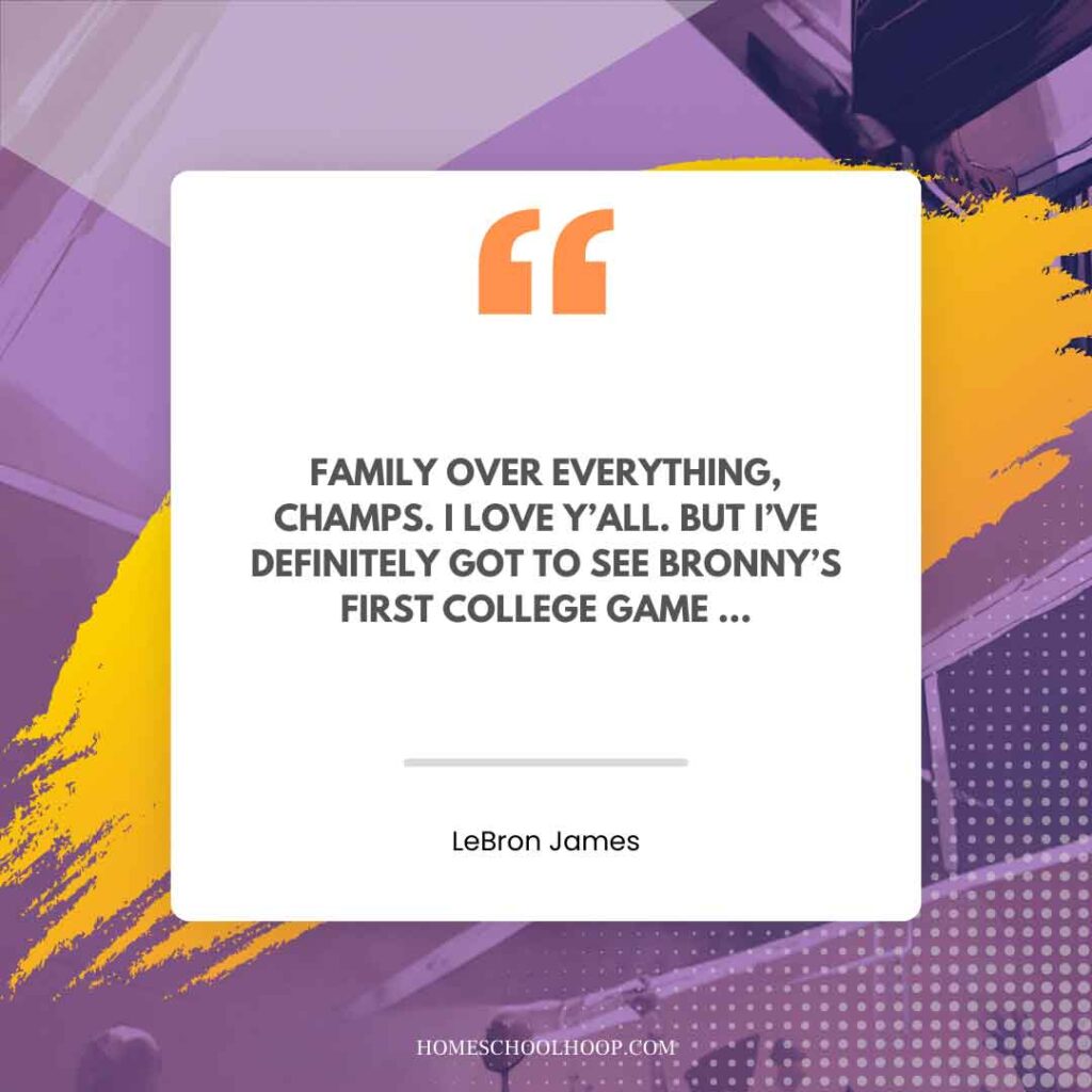 A LeBron James Quote graphic that reads: "Family over everything, champs. I love y'all. But I've definitely got to see Bronny's first college game ..."