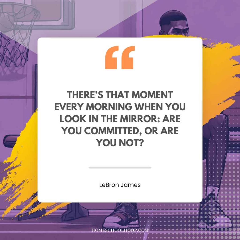 A LeBron James Quote graphic that reads: "That's the moment every morning when you look in the mirror: Are you committed, or are you not?"
