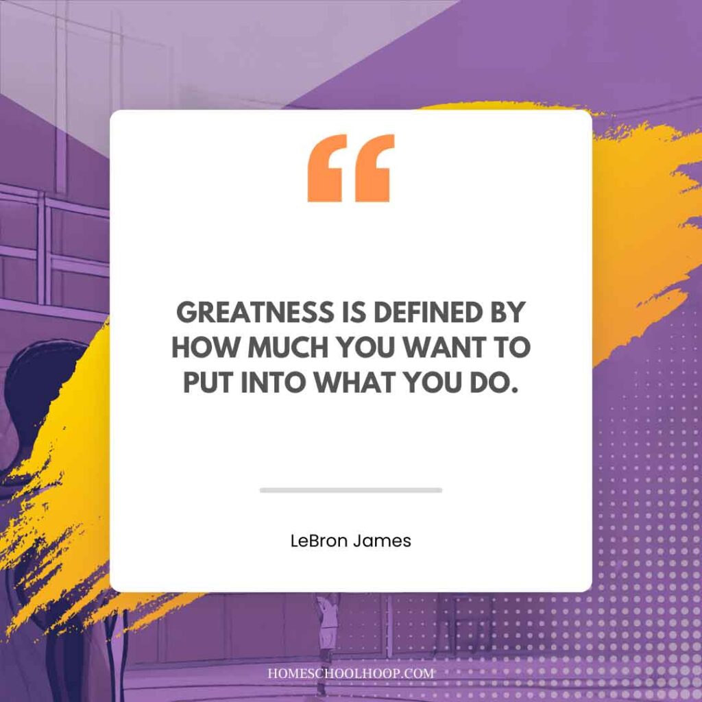 A LeBron James Quote graphic that reads: "Greatness is defined by how much you want to put into what you do."