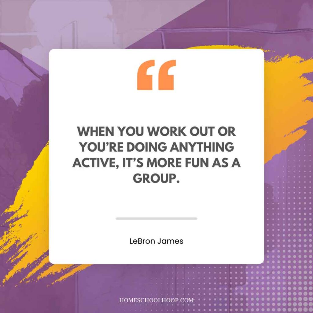 A LeBron James Quote graphic that reads: "When you work out or you're doing anything active, it's more fun as a group."