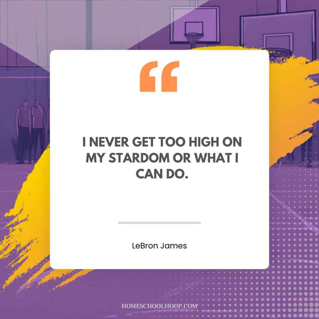 A LeBron James Quote graphic that reads: "I never get too high on my stardom or what I can do."