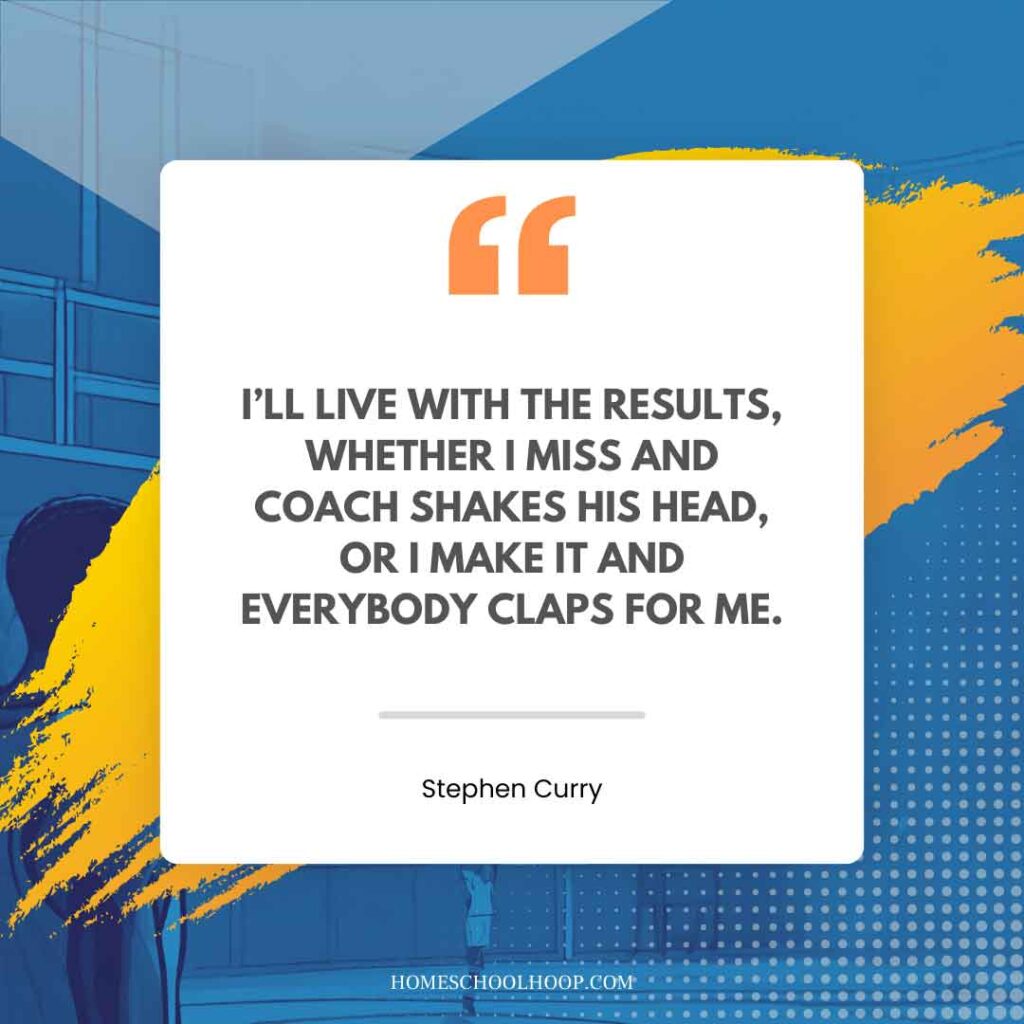 A Steph Curry quote graphic that reads: "I'll live with the results, whether I miss and coach shakes his head, or I make it and everybody claps for me."