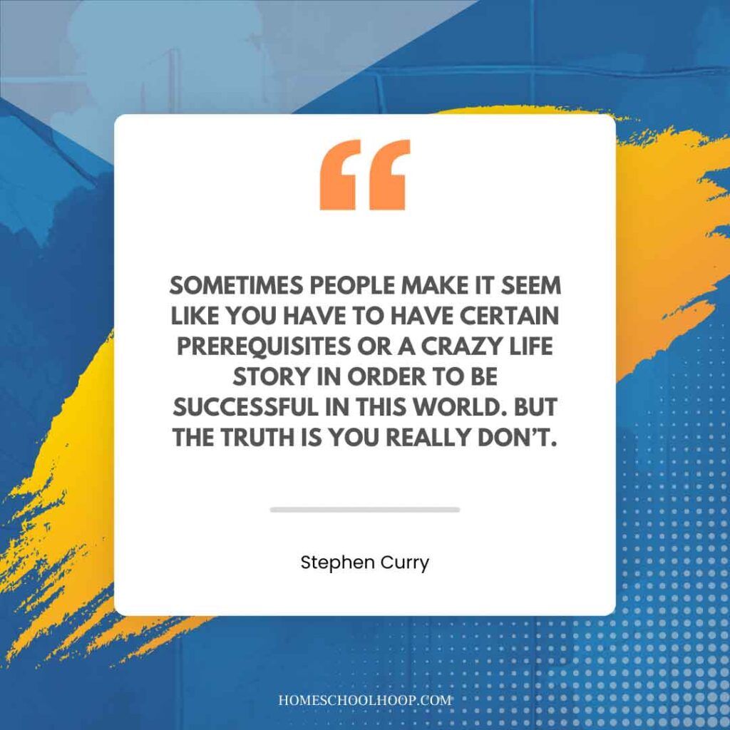 A Stephen Curry quote graphic that reads: "Sometimes people make it seem like you have to have certain prerequisites or a crazy life story in order to be successful in this world. But the truth is you really don't."