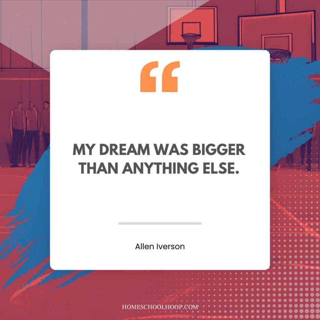 An Allen Iverson quote graphic that reads: "MY DREAM WAS BIGGER THAN ANYTHING ELSE."