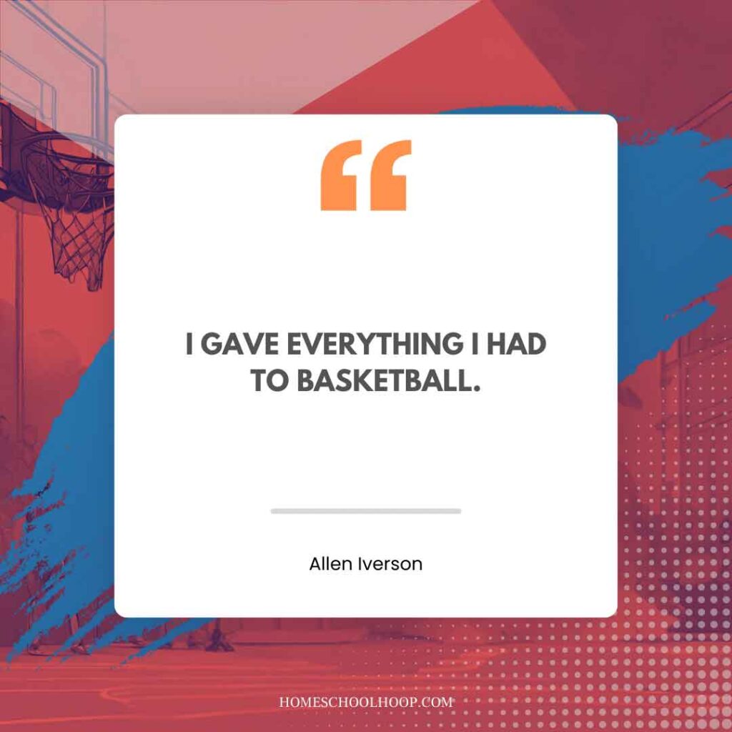 An Allen Iverson quote graphic that reads: "I GAVE EVERYTHING I HAD TO BASKETBALL."