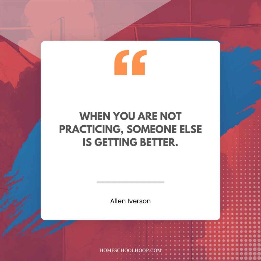 An Allen Iverson quote graphic that reads: "WHEN YOU ARE NOT PRACTICING, SOMEONE ELSE IS GETTING BETTER."