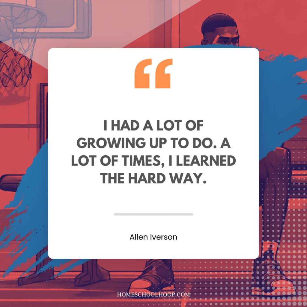 An Allen Iverson quote graphic that reads: "I HAD A LOT OF GROWING UP TO DO. A LOT OF TIMES, I LEARNED THE HARD WAY."