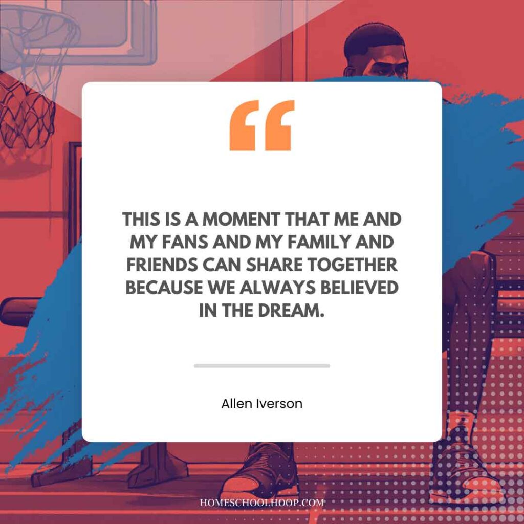 An Allen Iverson quote graphic that reads: "THIS IS A MOMENT THAT ME AND MY FANS AND MY FAMILY AND FRIENDS CAN SHARE TOGETHER BECAUSE WE ALWAYS BELIEVED IN THE DREAM."