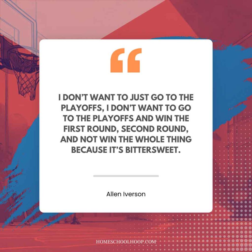 An Allen Iverson quote graphic that reads: "I DON’T WANT TO JUST GO TO THE PLAYOFFS, I DON’T WANT TO GO TO THE PLAYOFFS AND WIN THE FIRST ROUND, SECOND ROUND, AND NOT WIN THE WHOLE THING BECAUSE IT’S BITTERSWEET."