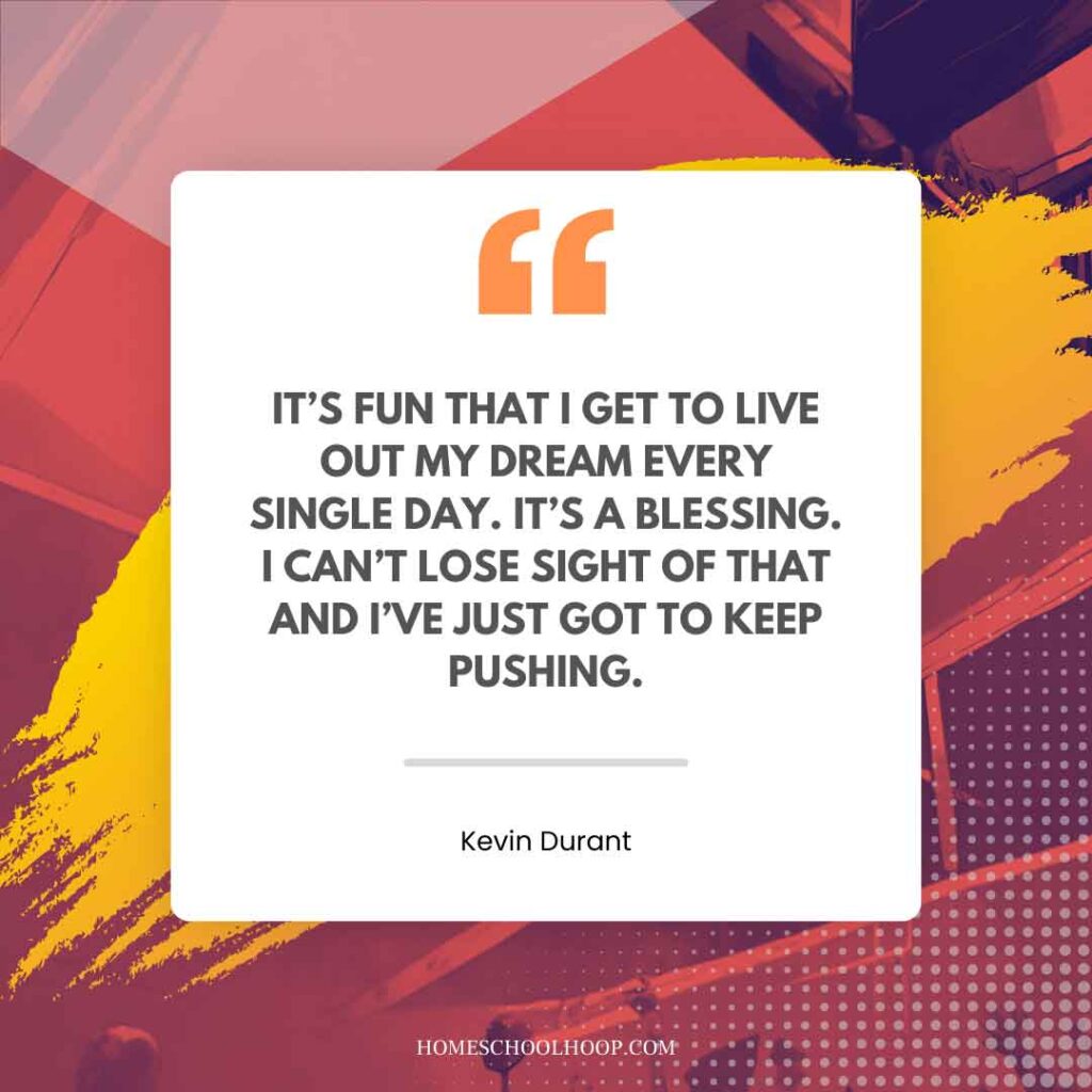 A Kevin Durant quote graphic that reads, "It's fun that I get to live out my dream every single day. It's a blessing. I can't lose sight of that and I've just got to keep pushing."