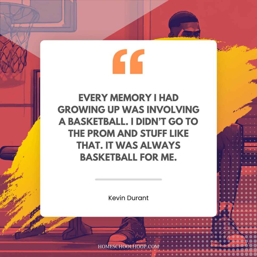 A Kevin Durant quote graphic that reads, "Every memory I had growing up was involving a basketball. I didn't go to the prom and stuff like that. It was always basketball for me."