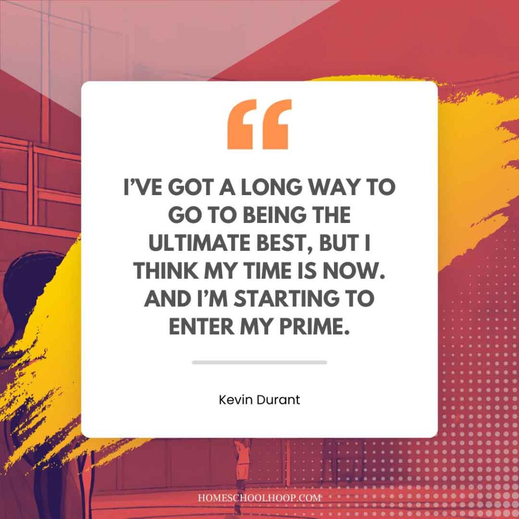 A Kevin Durant quote graphic that reads, "I've got a long way to go to being the ultimate best, but I think my time is now. And I'm starting to enter my prime."