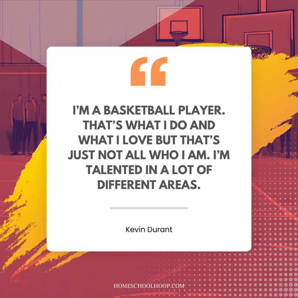 A Kevin Durant quote graphic that reads, "I'm a basketball player. That's what I do and what I love but that's just not all who I am. I'm talented in a lot of different areas."