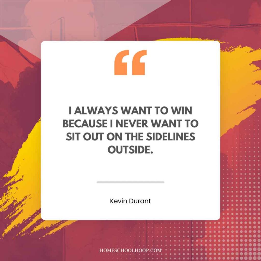 A Kevin Durant quote graphic that reads, "I always want to win because I never want to sit out on the sidelines outside."