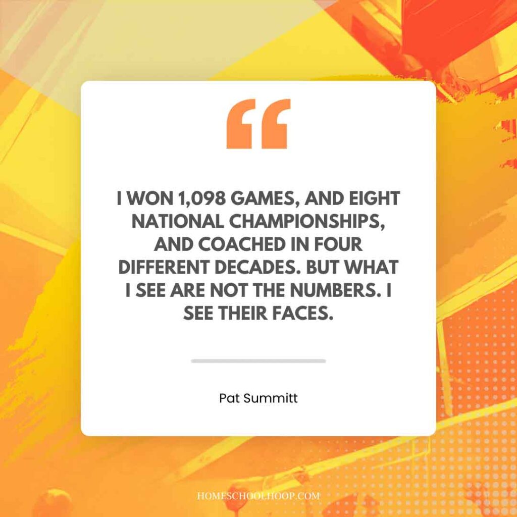 A Pat Summit quote graphic that reads: "I won 1,098 games, and eight national championships, and coached in four different decades. But what I see are not the numbers. I see their faces."