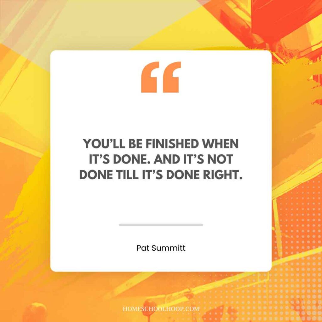 A Pat Summit quote graphic that reads: "You’ll be finished when it’s done. And it’s not done till it’s done right."