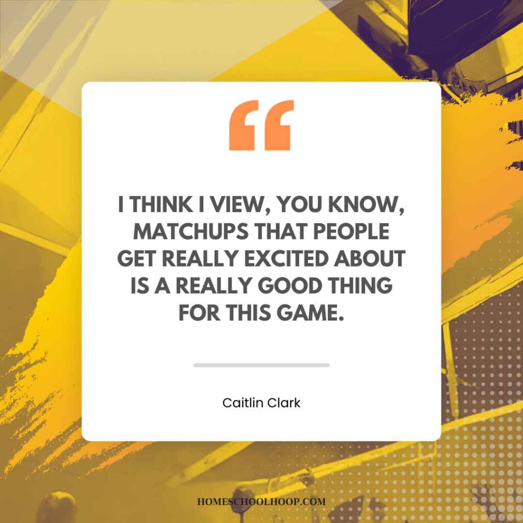 A Caitlin Clark quotes graphic that reads: "I think I view, you know, matchups that people get really excited about is a really good thing for this game."