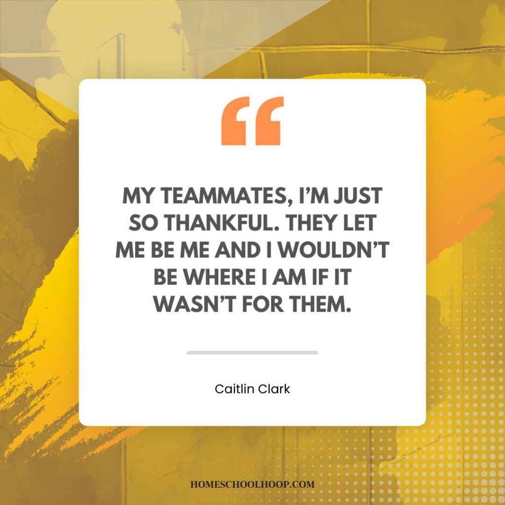 A Caitlin Clark quotes graphic that reads: "My teammates, I’m just so thankful. They let me be me and I wouldn’t be where I am if it wasn’t for them."