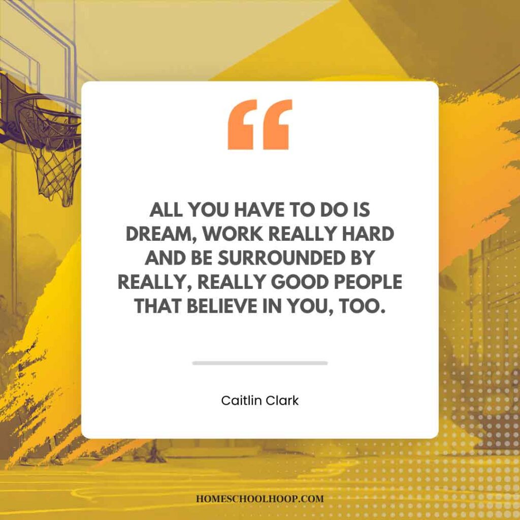 A Caitlin Clark quotes graphic that reads: "All you have to do is dream, work really hard and be surrounded by really, really good people that believe in you, too."