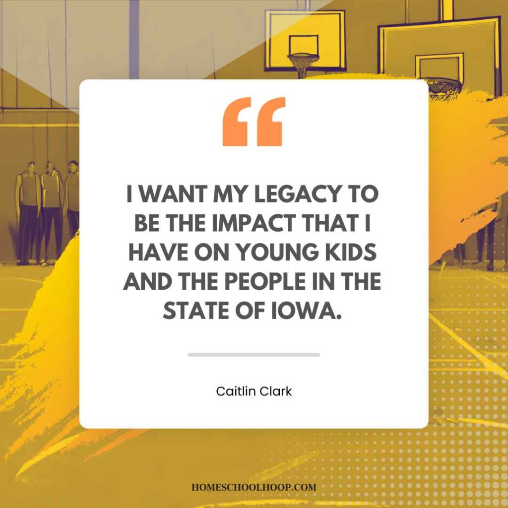 A Caitlin Clark quotes graphic that reads: "I want my legacy to be the impact that I have on young kids and the people in the state of Iowa."