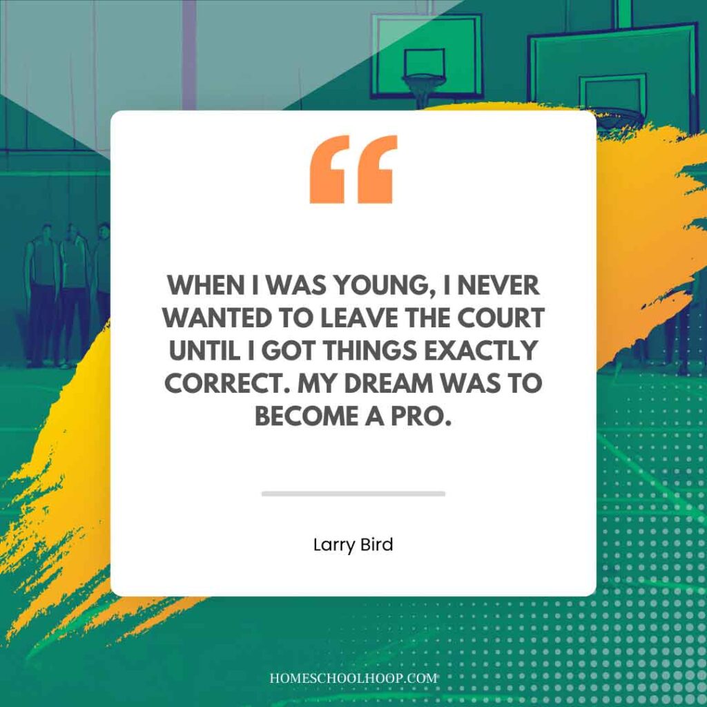 A Larry Bird quote graphic that reads: "When I was young, I never wanted to leave the court until I got things exactly correct. My dream was to become a pro."