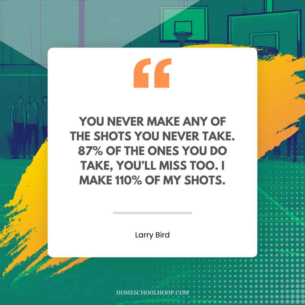 A Larry Bird quote graphic that reads: "You never make any of the shots you never take. 87% of the ones you do take, you’ll miss too. I make 110% of my shots."