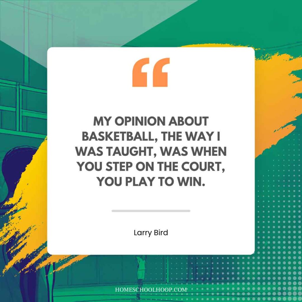 A Larry Bird quote graphic that reads: "My opinion about basketball, the way I was taught, was when you step on the court, you play to win."