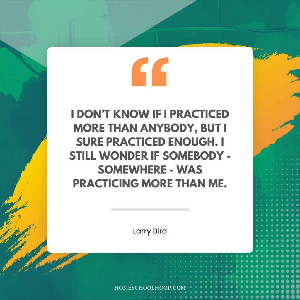 A Larry Bird quote graphic that reads: "I don’t know if I practiced more than anybody, but I sure practiced enough. I still wonder if somebody - somewhere - was practicing more than me."