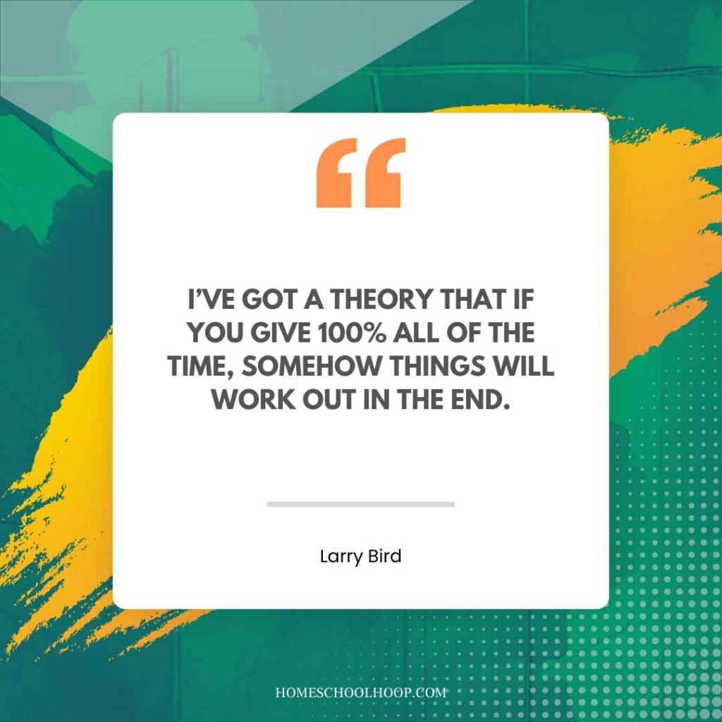 A Larry Bird quote graphic that reads: "I’ve got a theory that if you give 100% all of the time, somehow things will work out in the end."