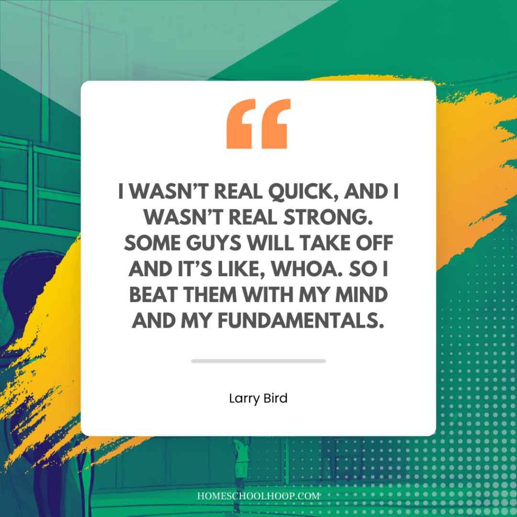 A Larry Bird quote graphic that reads: "I wasn’t real quick, and I wasn’t real strong. Some guys will take off and it’s like, whoa. So I beat them with my mind and my fundamentals."