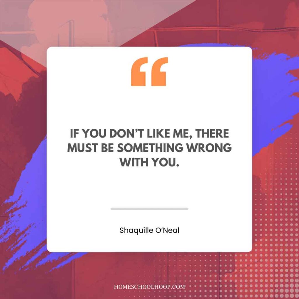 A Shaquille O'Neal (Shaq) quote graphic that reads: "IF YOU DON’T LIKE ME, THERE MUST BE SOMETHING WRONG WITH YOU."
