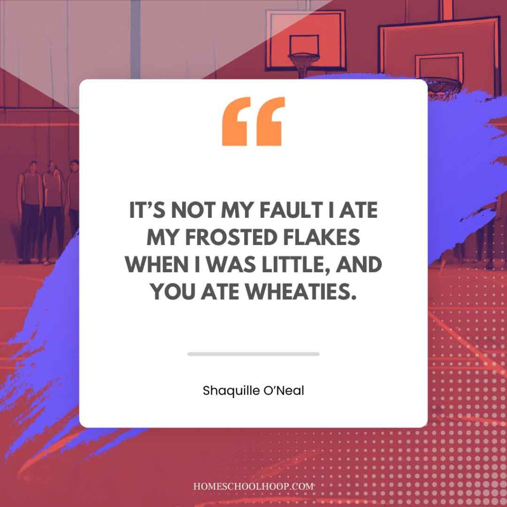 A Shaquille O'Neal (Shaq) quote graphic that reads: "IT’S NOT MY FAULT I ATE MY FROSTED FLAKES WHEN I WAS LITTLE, AND YOU ATE WHEATIES."